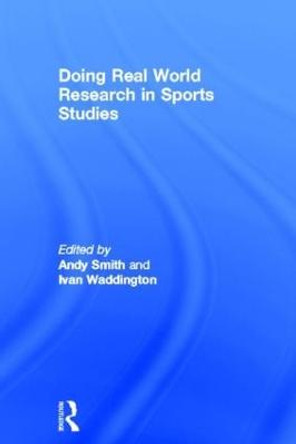 Doing Real World Research in Sports Studies by Andy J. Smith