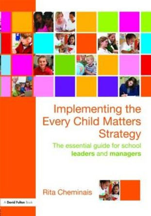 Implementing the Every Child Matters Strategy: The Essential Guide for School Leaders and Managers by Rita Cheminais