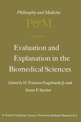 Evaluation and Explanation in the Biomedical Sciences: Proceedings of the First Trans-Disciplinary Symposium on Philosophy and Medicine Held at Galveston, May 9-11, 1974 by H. Tristram Engelhardt 9789401017718