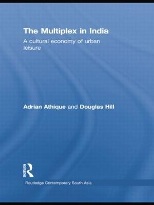 The Multiplex in India: A Cultural Economy of Urban Leisure by Adrian Athique