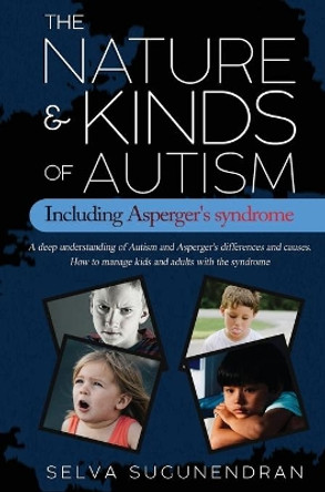 The Nature & Kinds of Autism Including Asperger's Syndrome: A deep understanding of Autism and Asperger's differences and causes. How to manage kids and adults with the syndrome and prevent it by Selva Sugunendran 9787361249040
