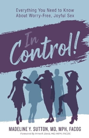 In Control!: Everything You Need to Know About Worry-Free, Joyful Sex by Dr Madeline Y Sutton 9781644843697