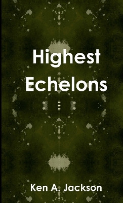 Highest Echelons by Ken A. Jackson 9781445755168