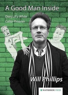 A Good Man Inside: Diary of a White Collar Prisoner by Will Phillips 9781909976030