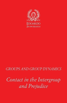 Groups and Group Dynamics: Contact in the Intergroup and Prejudice by Edoardo Zeloni Magelli 9781801116473