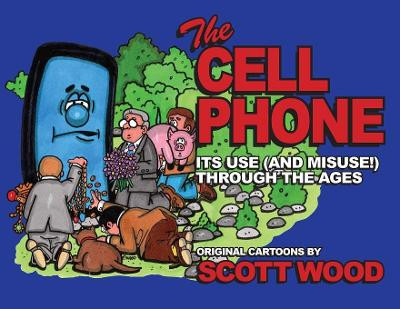The Cell Phone: It's Use (and Misuse!) Through the Ages by Scott Wood 9781943492565