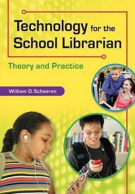 Technology for the School Librarian: Theory and Practice by William O. Scheeren 9781591589006