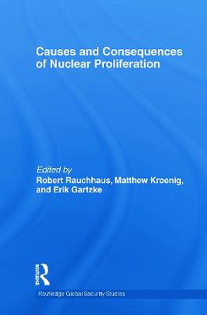 Causes and Consequences of Nuclear Proliferation by Robert Rauchhaus