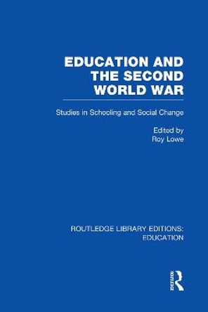 Education and the Second World War: Studies in Schooling and Social Change by Roy Lowe