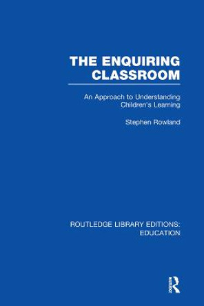 The Enquiring Classroom: An Introduction to Children's Learning by Stephen Rowland