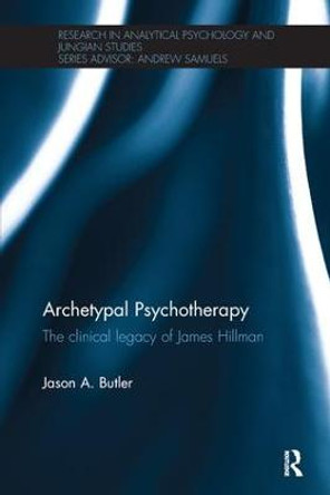 Archetypal Psychotherapy: The clinical legacy of James Hillman by Jason A. Butler