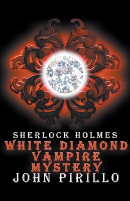 Sherlock Holmes, White Diamond Mystery by John Pirillo 9798215560563