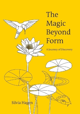 The Magic Beyond Form: A Journey of Discovery by Silvia Hagen 9783952294291