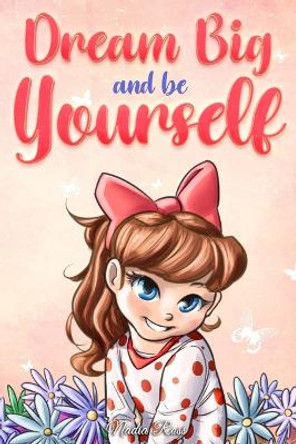 Dream Big and Be Yourself: A Collection of Inspiring Stories for Girls about Self-Esteem, Confidence, Courage, and Friendship by Special Art Stories 9791280592361