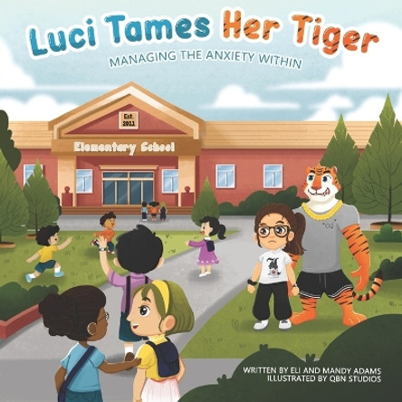 Luci Tames Her Tiger: Managing The Anxiety Within by Eli Adams 9798988854609