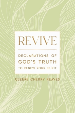 Revive: Declarations of God's Truth to Renew Your Spirit by Cleere Cherry Reaves 9781400242191