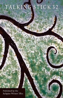 The Talking Stick: Volume 32: Twist in the Road by Jackpine Writers' Bloc 9781928690566
