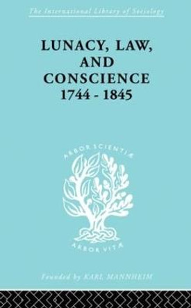 Lunacy, Law and Conscience, 1744-1845: The Social History of the Care of the Insane by Kathleen Jones