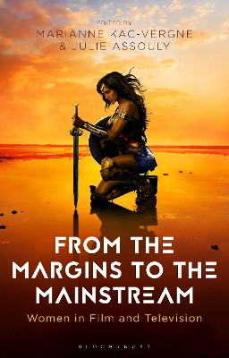 From the Margins to the Mainstream: Women in Film and Television by Marianne Kac-Vergne 9781350331655
