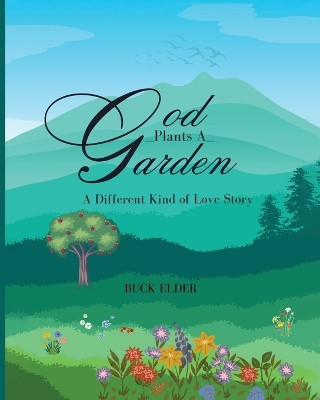 God Plants A Garden: A Different Kind of Love Story by Buck Elder 9798889452652