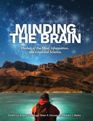 Minding the Brain: Models of the Mind, Information, and Empirical Science by Angus J Menuge 9781637120323