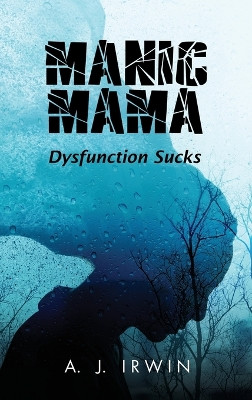 Manic Mama: Dysfunction Sucks by A J Irwin 9798890316981
