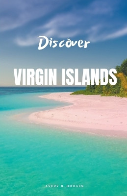 Discover Virgin Islands by Avery B Hodges 9798223794240