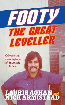 Footy The Great Leveller: Celebrating Laurie Aghan's life in Aussie Rules by Laurie Aghan 9781923088665