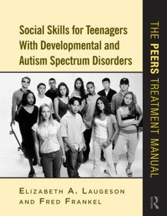 Social Skills for Teenagers with Developmental and Autism Spectrum Disorders: The PEERS Treatment Manual by Elizabeth A. Laugeson