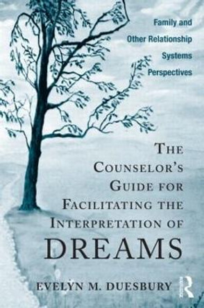 The Counselor's Guide for Facilitating the Interpretation of Dreams: Family and Other Relationship Systems Perspectives by Evelyn M. Duesbury