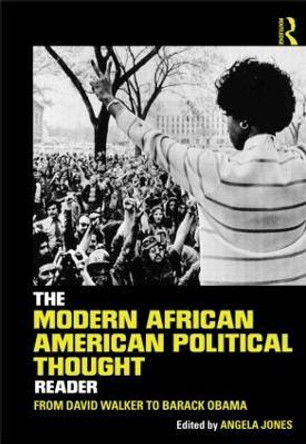 The Modern African American Political Thought Reader: From David Walker to Barack Obama by Angela Jones