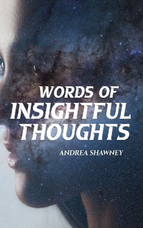 Words of Insightful Thoughts by Andrea Shawney 9798869022561