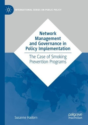 Network Management and Governance in Policy Implementation: The Case of Smoking Prevention Programs by Susanne Hadorn 9783031088100