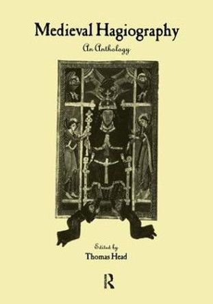 Medieval Hagiography: An Anthology by Thomas Head