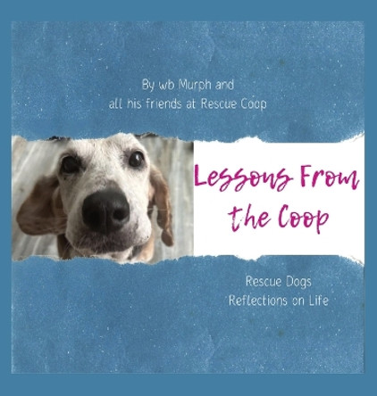 Lessons From the Coop: Rescue Dogs Reflections on life by Wb Murph 9798989219254