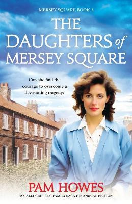 The Daughters of Mersey Square: Totally gripping family saga historical fiction by Pam Howes 9781837909964