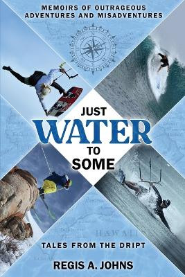 Just Water to Some: Tales from the Dript by Regis A Johns 9798887471662