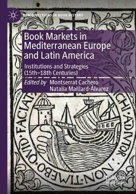 Book Markets in Mediterranean Europe and Latin America: Institutions and Strategies (15th-18th Centuries) by Montserrat Cachero 9783031132704
