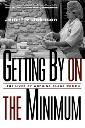 Getting By on the Minimum: The Lives of Working-Class Women by Jennifer Johnson