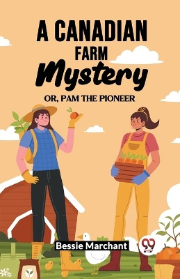 A Canadian Farm Mystery Or, Pam The Pioneer by Bessie Marchant 9789361155314
