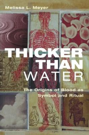 Thicker Than Water: The Origins of Blood as Symbol and Ritual by Melissa Meyer