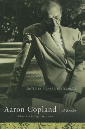 Aaron Copland: A Reader: Selected Writings, 1923-1972 by Richard Kostelanetz