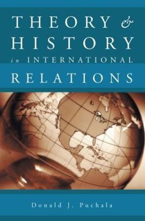 Theory and History in International Relations by Donald J. Puchala
