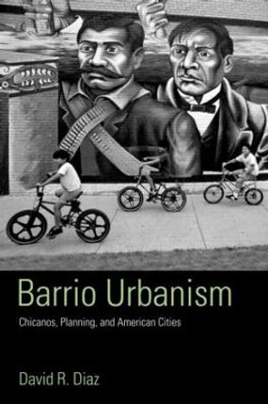 Barrio Urbanism: Chicanos, Planning and American Cities by David R. Diaz