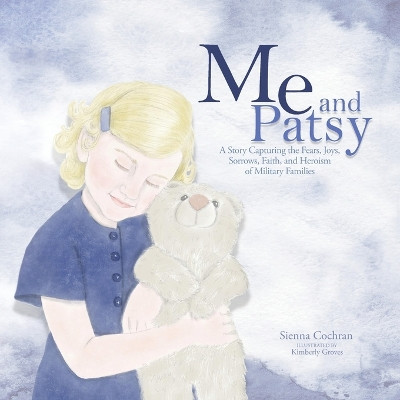 Me and Patsy: A Story Capturing the Fears, Joys, Sorrows, Faith, and Heroism of Military Families by Sienna Cochran 9781632969002
