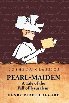 Pearl-Maiden A Tale of the Fall of Jerusalem by Henry Rider Haggard 9798890967336