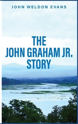 The John Graham Jr. Story by John Weldon Evans 9781962874588