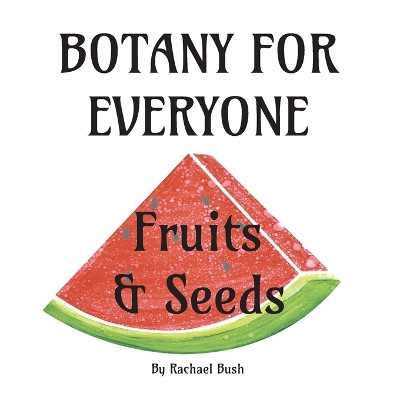 Botany for Everyone: Fruits and Seeds by Rachael Bush 9781960998132