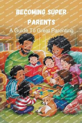 Becoming Super Parents: a Guide to Great Parenting by Sundvall Alan William 9798224664337
