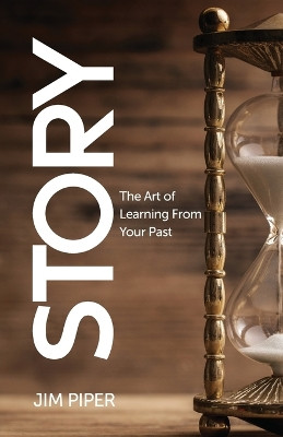 Story: The Art of Learning From Your Past by Jim Piper 9798989778485